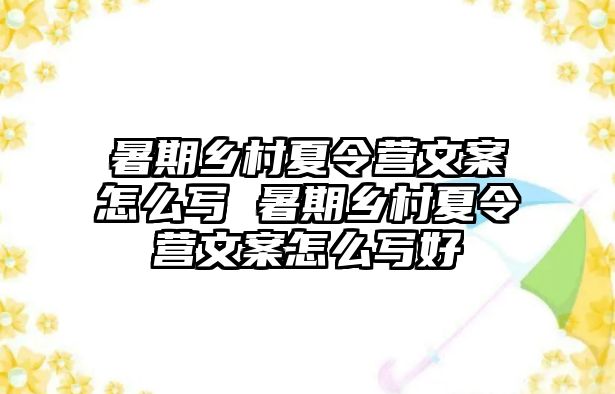 暑期鄉(xiāng)村夏令營(yíng)文案怎么寫 暑期鄉(xiāng)村夏令營(yíng)文案怎么寫好