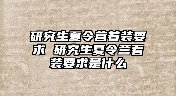 研究生夏令營著裝要求 研究生夏令營著裝要求是什么