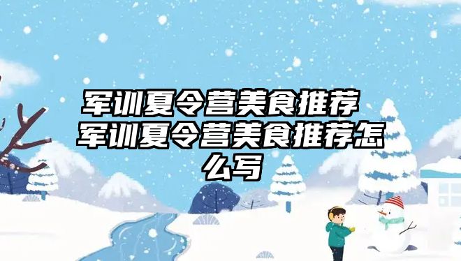 軍訓(xùn)夏令營(yíng)美食推薦 軍訓(xùn)夏令營(yíng)美食推薦怎么寫