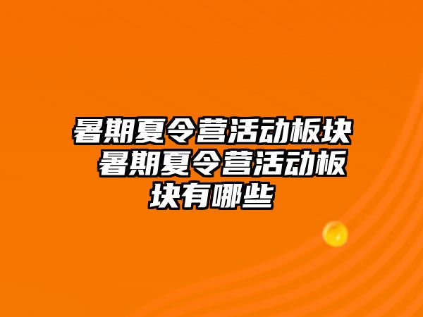 暑期夏令營活動板塊 暑期夏令營活動板塊有哪些