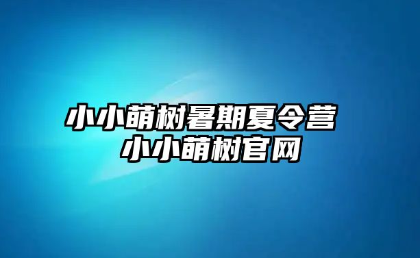 小小萌樹暑期夏令營 小小萌樹官網