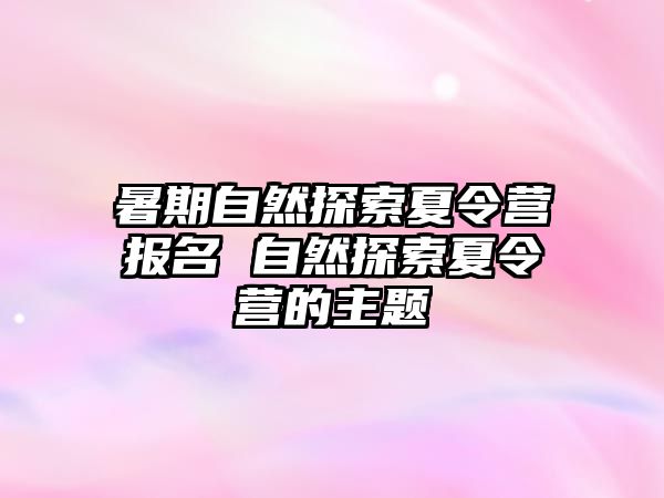 暑期自然探索夏令營報名 自然探索夏令營的主題