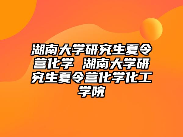 湖南大學研究生夏令營化學 湖南大學研究生夏令營化學化工學院