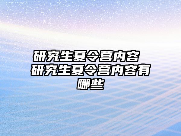 研究生夏令營內(nèi)容 研究生夏令營內(nèi)容有哪些