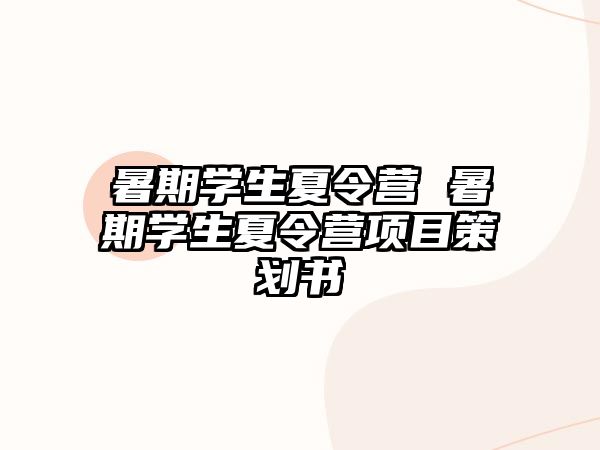 暑期學生夏令營 暑期學生夏令營項目策劃書
