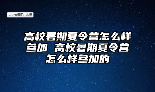 高校暑期夏令營怎么樣參加 高校暑期夏令營怎么樣參加的