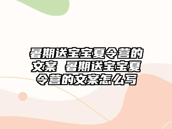 暑期送寶寶夏令營的文案 暑期送寶寶夏令營的文案怎么寫