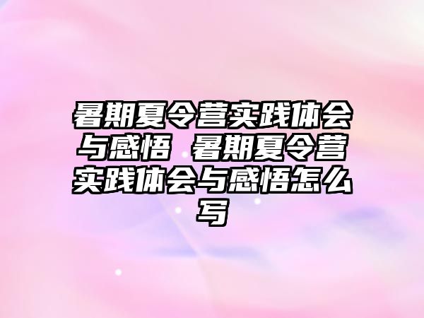 暑期夏令營實踐體會與感悟 暑期夏令營實踐體會與感悟怎么寫