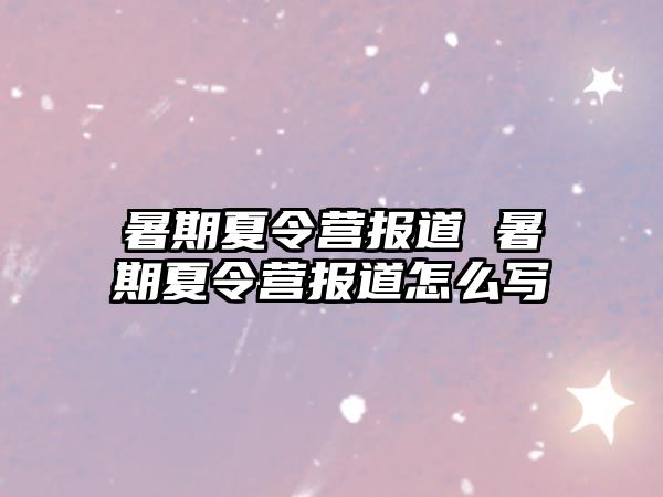 暑期夏令營報道 暑期夏令營報道怎么寫