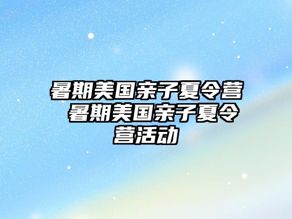 暑期美國親子夏令營 暑期美國親子夏令營活動