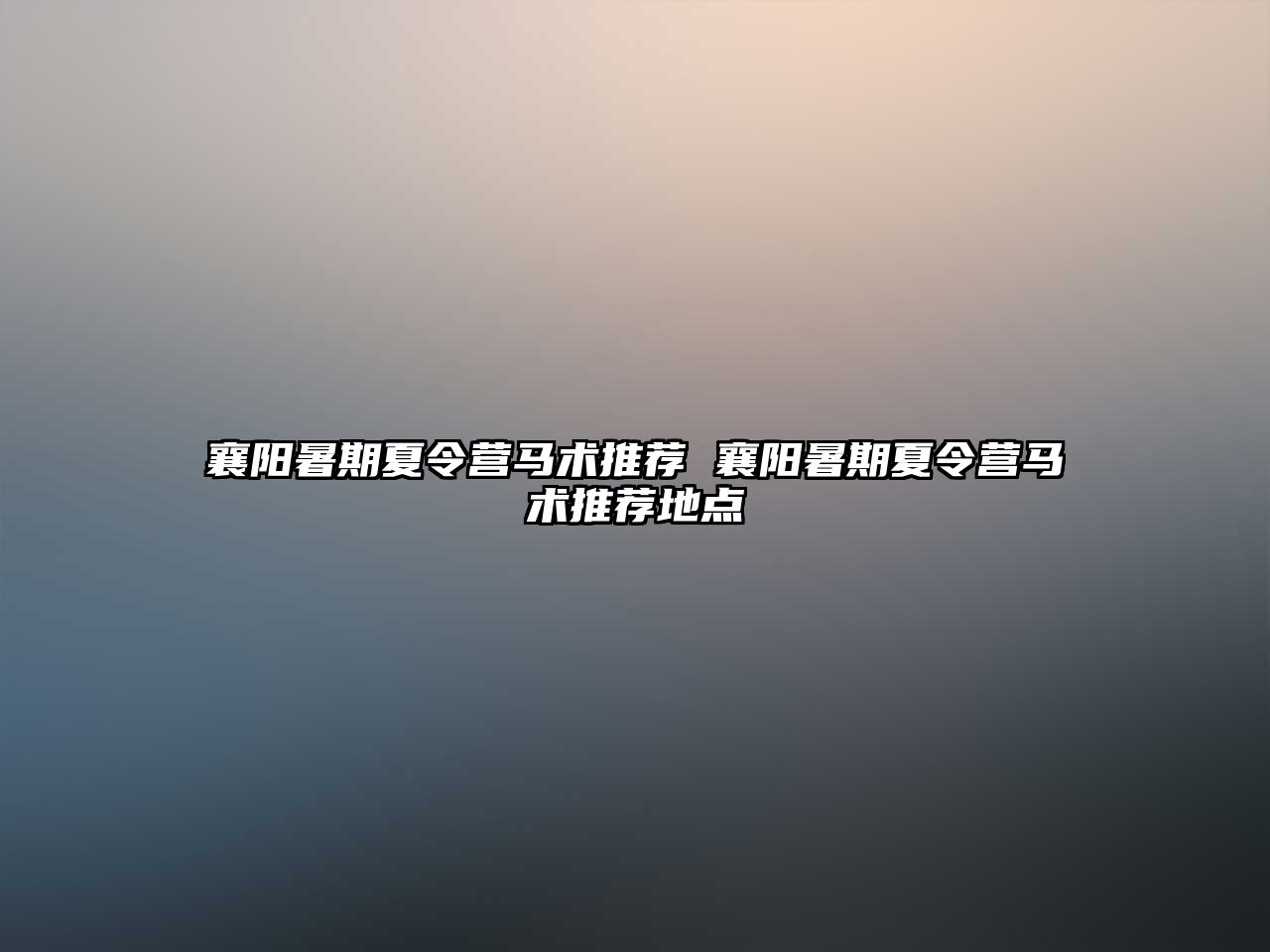 襄陽暑期夏令營馬術推薦 襄陽暑期夏令營馬術推薦地點