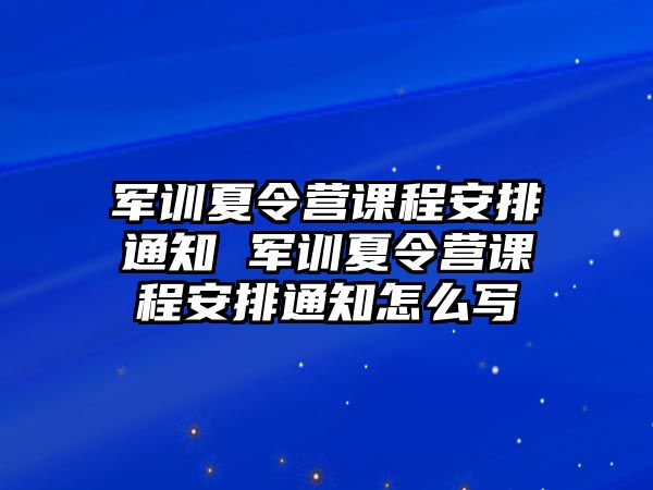 軍訓(xùn)夏令營(yíng)課程安排通知 軍訓(xùn)夏令營(yíng)課程安排通知怎么寫(xiě)