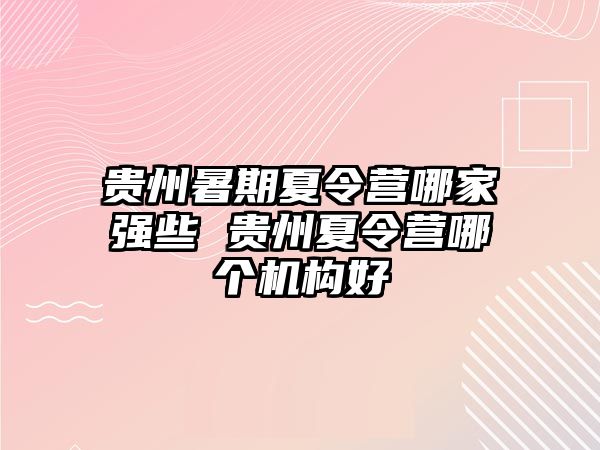 貴州暑期夏令營哪家強些 貴州夏令營哪個機構好