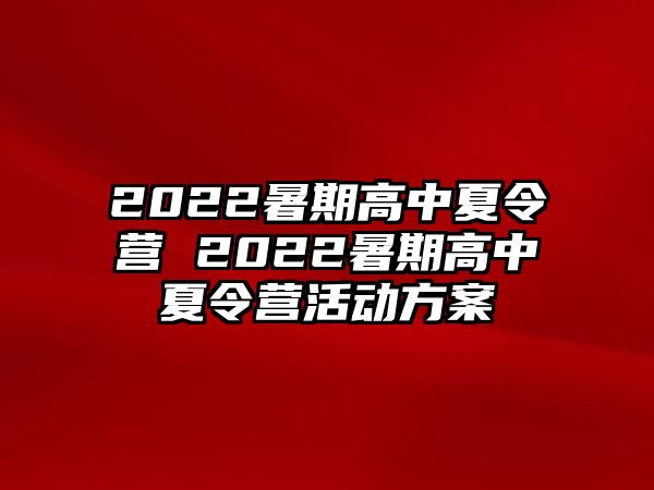 2022暑期高中夏令營 2022暑期高中夏令營活動方案