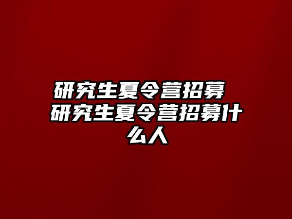 研究生夏令營招募 研究生夏令營招募什么人