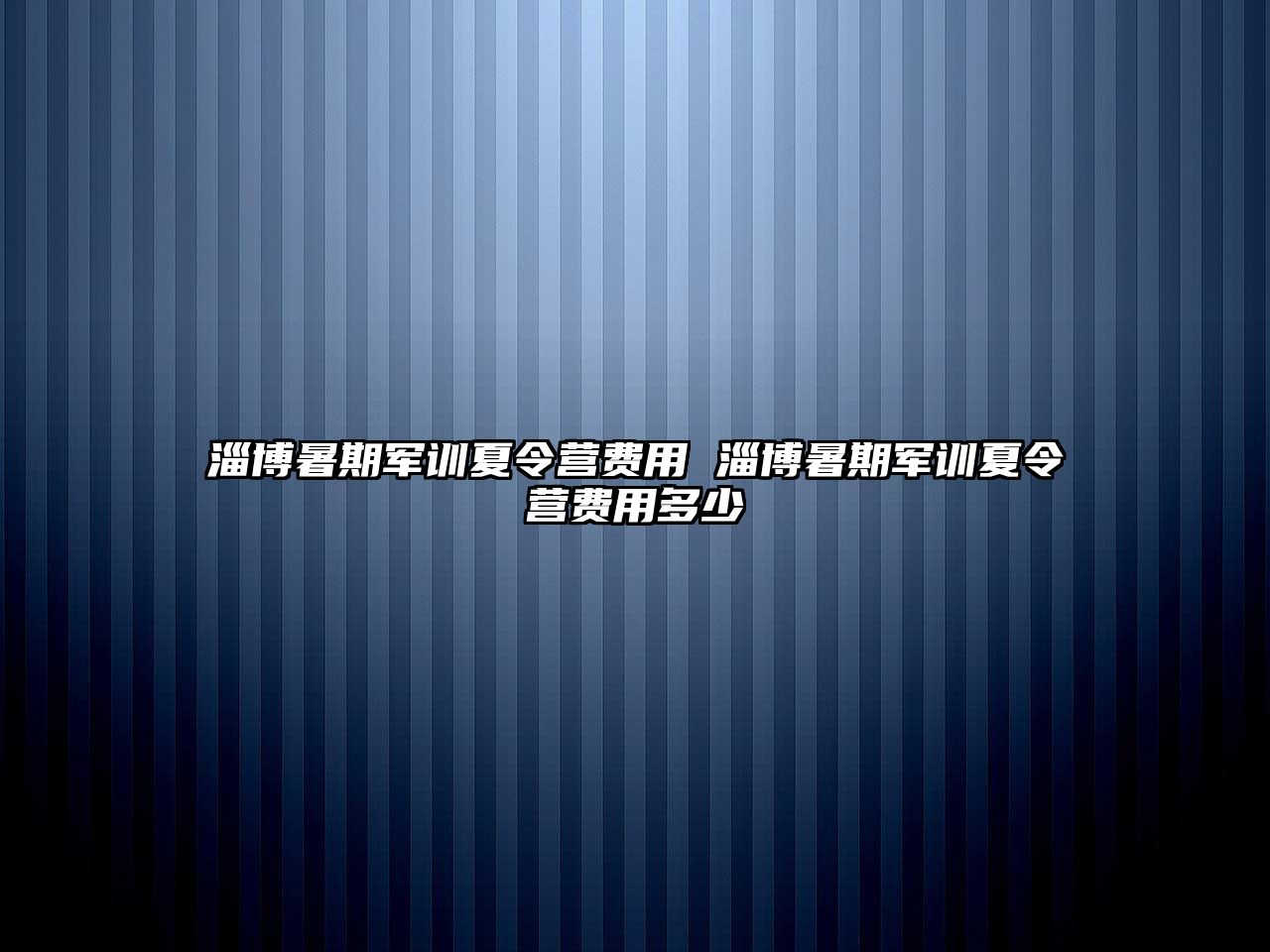 淄博暑期軍訓(xùn)夏令營費(fèi)用 淄博暑期軍訓(xùn)夏令營費(fèi)用多少