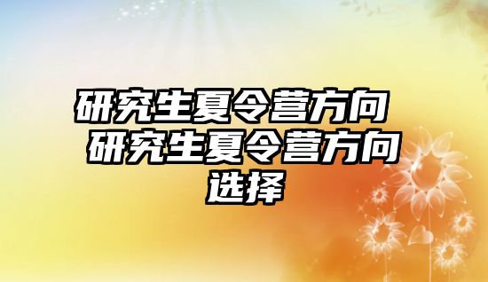 研究生夏令營方向 研究生夏令營方向選擇