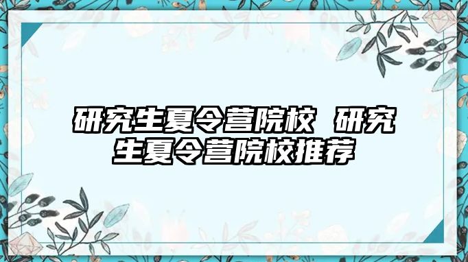研究生夏令營院校 研究生夏令營院校推薦
