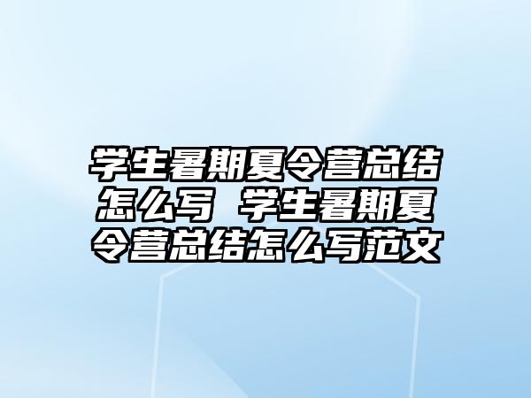 學生暑期夏令營總結怎么寫 學生暑期夏令營總結怎么寫范文