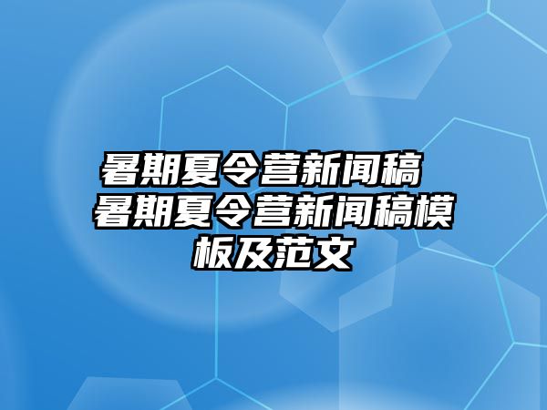 暑期夏令營新聞稿 暑期夏令營新聞稿模板及范文