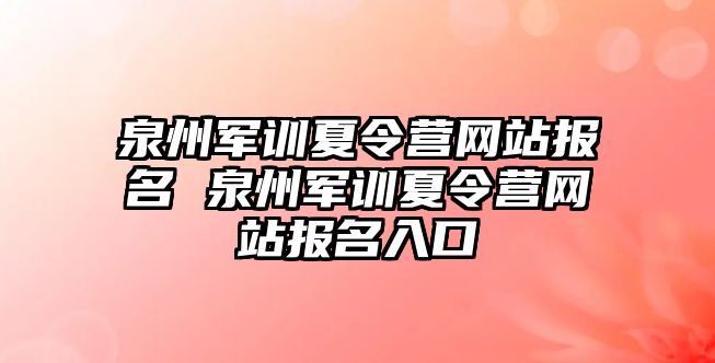 泉州軍訓夏令營網(wǎng)站報名 泉州軍訓夏令營網(wǎng)站報名入口