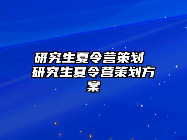 研究生夏令營策劃 研究生夏令營策劃方案