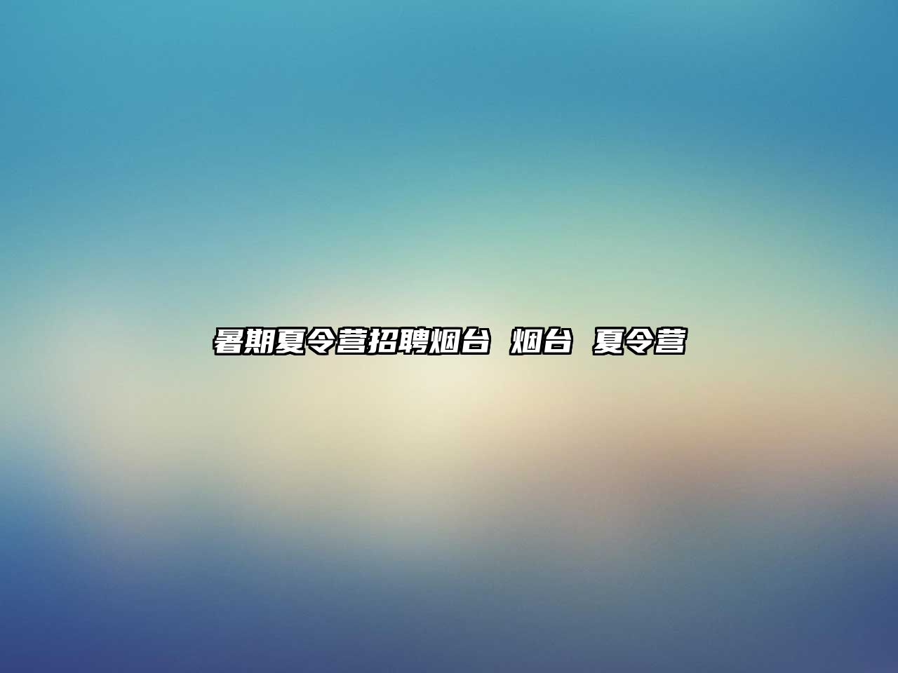 暑期夏令營(yíng)招聘煙臺(tái) 煙臺(tái) 夏令營(yíng)