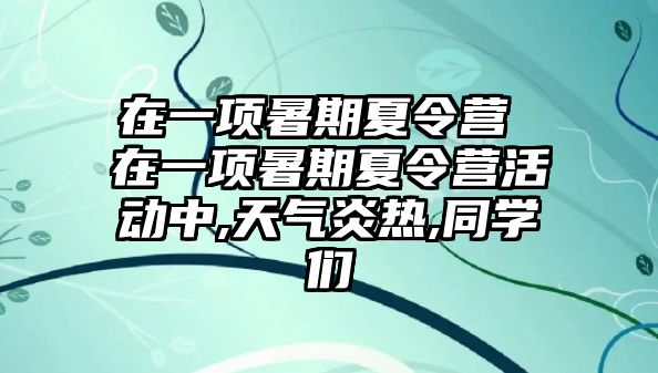 在一項暑期夏令營 在一項暑期夏令營活動中,天氣炎熱,同學們