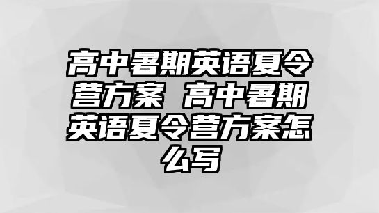 高中暑期英語夏令營方案 高中暑期英語夏令營方案怎么寫