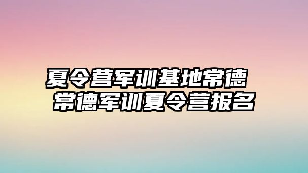 夏令營軍訓基地常德 常德軍訓夏令營報名