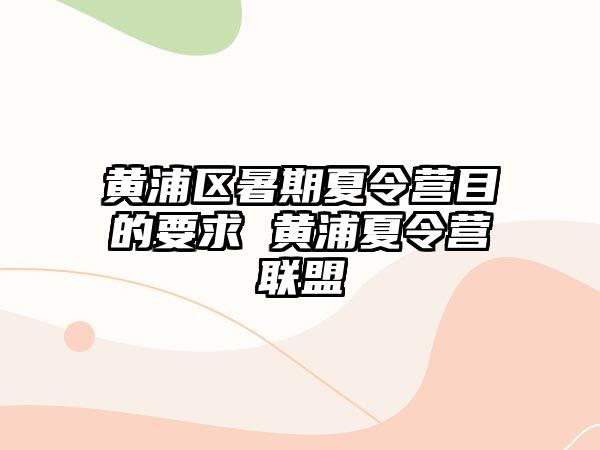 黃浦區暑期夏令營目的要求 黃浦夏令營聯盟