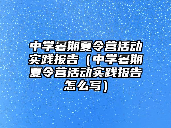 中學暑期夏令營活動實踐報告（中學暑期夏令營活動實踐報告怎么寫）