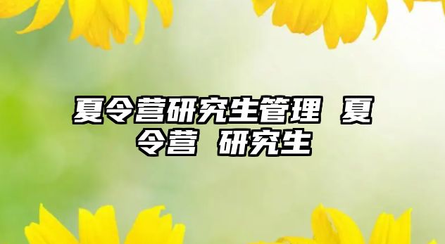 夏令營(yíng)研究生管理 夏令營(yíng) 研究生