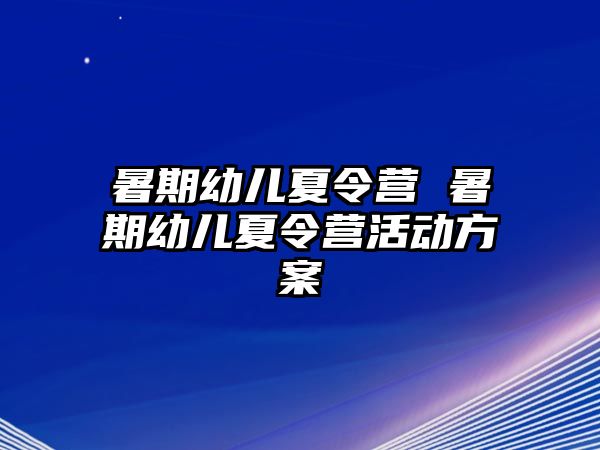 暑期幼兒夏令營 暑期幼兒夏令營活動(dòng)方案