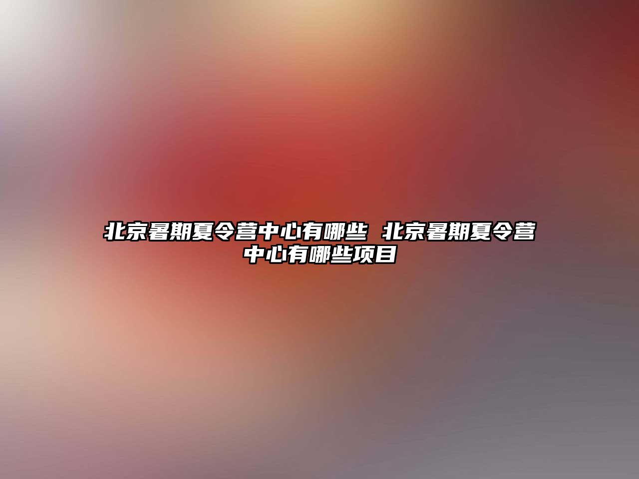 北京暑期夏令營中心有哪些 北京暑期夏令營中心有哪些項目