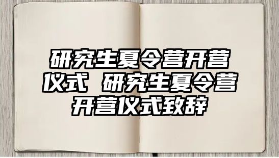 研究生夏令營開營儀式 研究生夏令營開營儀式致辭