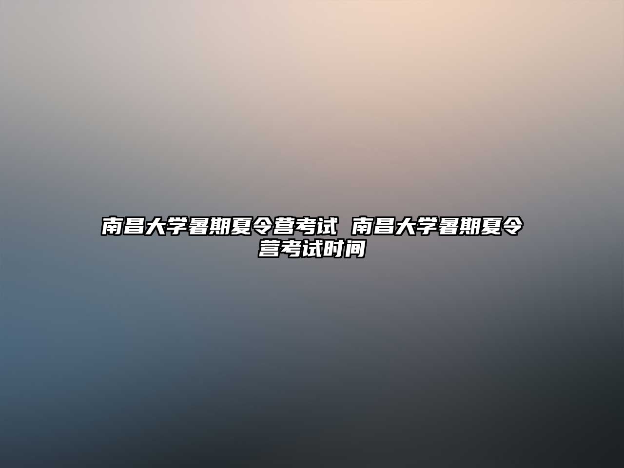 南昌大學暑期夏令營考試 南昌大學暑期夏令營考試時間