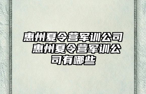惠州夏令營(yíng)軍訓(xùn)公司 惠州夏令營(yíng)軍訓(xùn)公司有哪些
