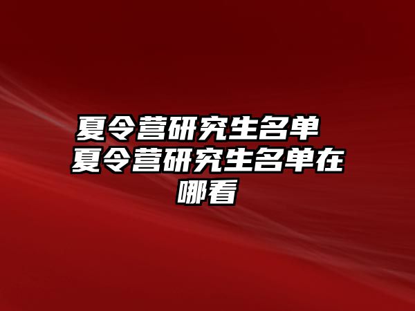夏令營研究生名單 夏令營研究生名單在哪看