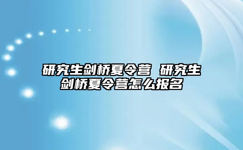 研究生劍橋夏令營 研究生劍橋夏令營怎么報名