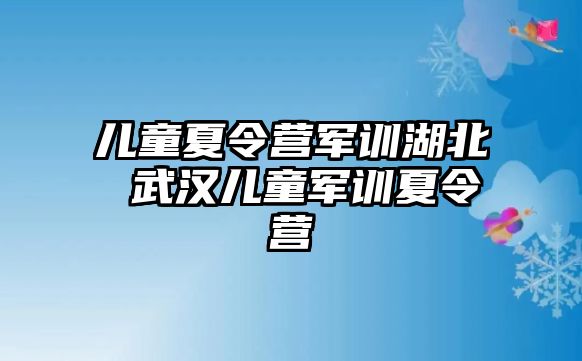 兒童夏令營軍訓湖北 武漢兒童軍訓夏令營
