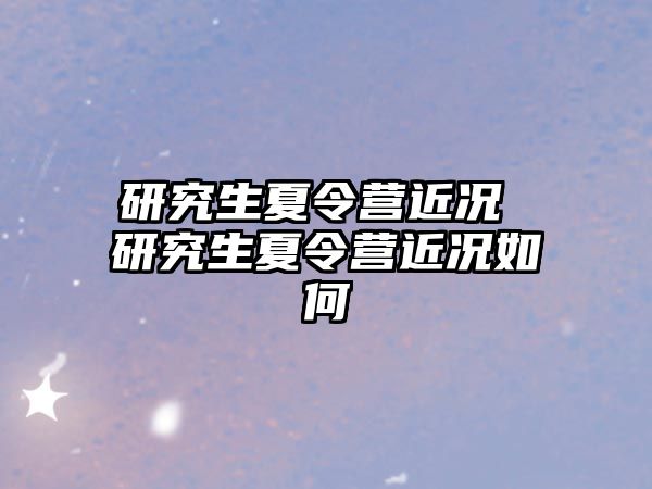 研究生夏令營近況 研究生夏令營近況如何