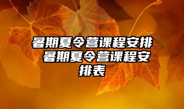 暑期夏令營課程安排 暑期夏令營課程安排表