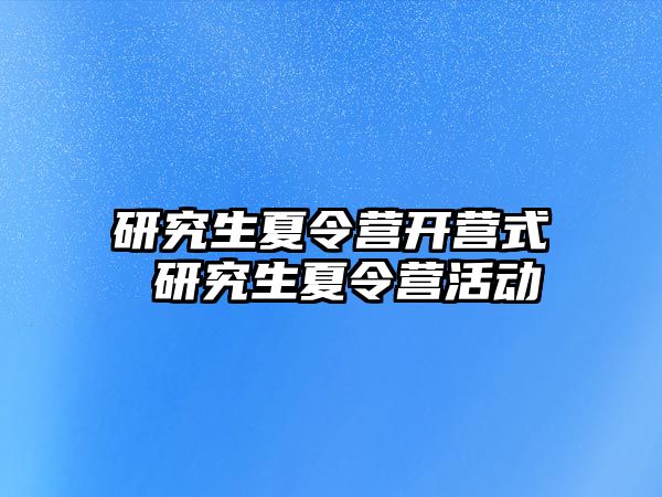研究生夏令營開營式 研究生夏令營活動