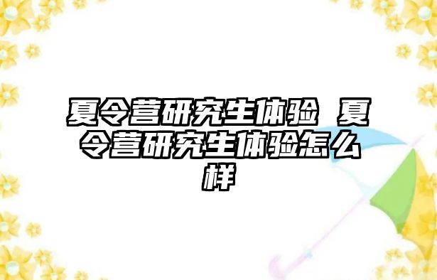夏令營研究生體驗 夏令營研究生體驗怎么樣