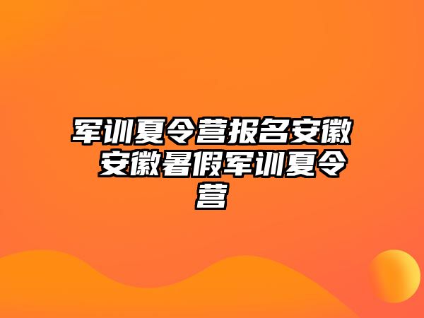 軍訓夏令營報名安徽 安徽暑假軍訓夏令營