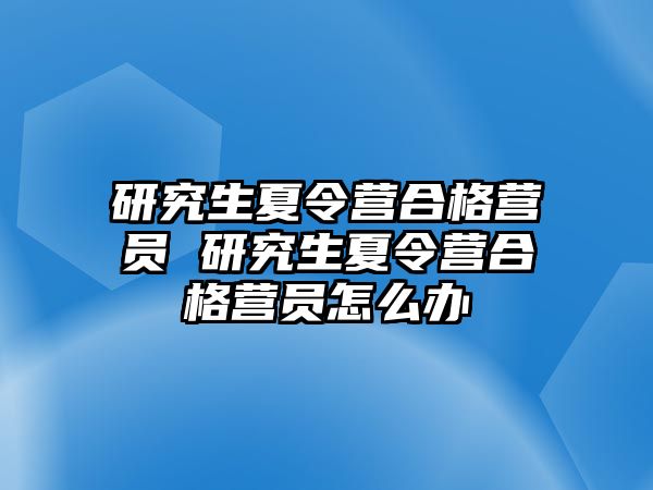 研究生夏令營合格營員 研究生夏令營合格營員怎么辦