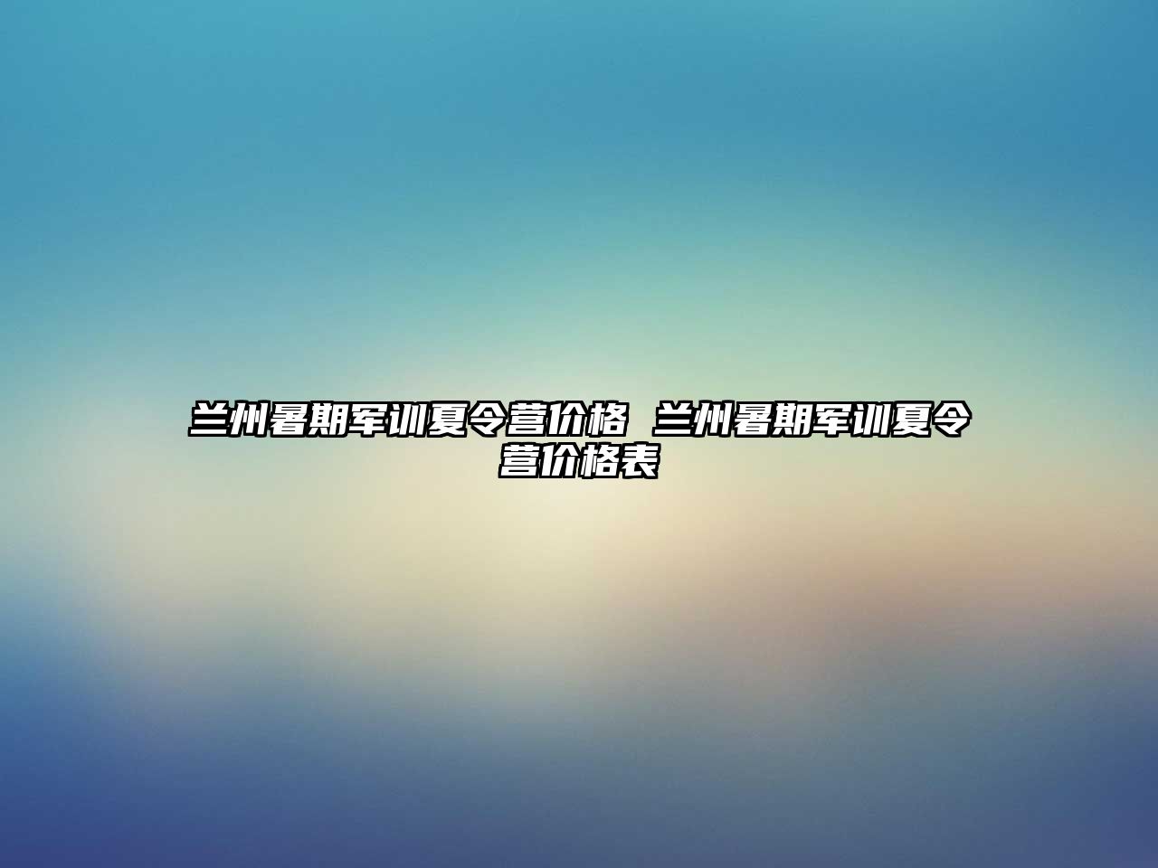 蘭州暑期軍訓(xùn)夏令營價(jià)格 蘭州暑期軍訓(xùn)夏令營價(jià)格表