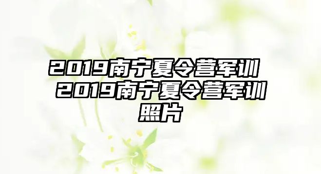 2019南寧夏令營軍訓 2019南寧夏令營軍訓照片