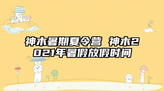 神木暑期夏令營 神木2021年暑假放假時間